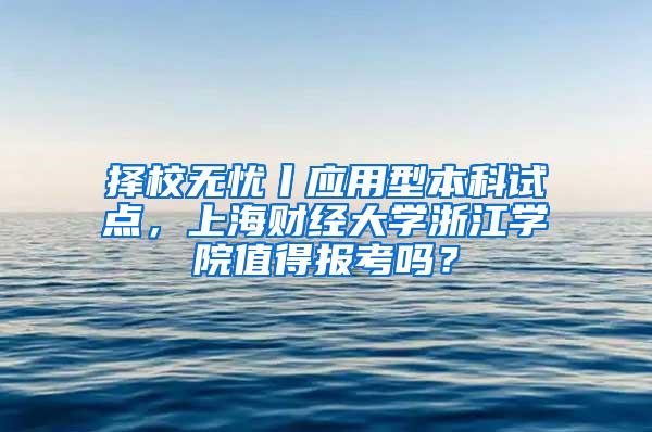 择校无忧丨应用型本科试点，上海财经大学浙江学院值得报考吗？