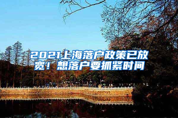 2021上海落户政策已放宽！想落户要抓紧时间