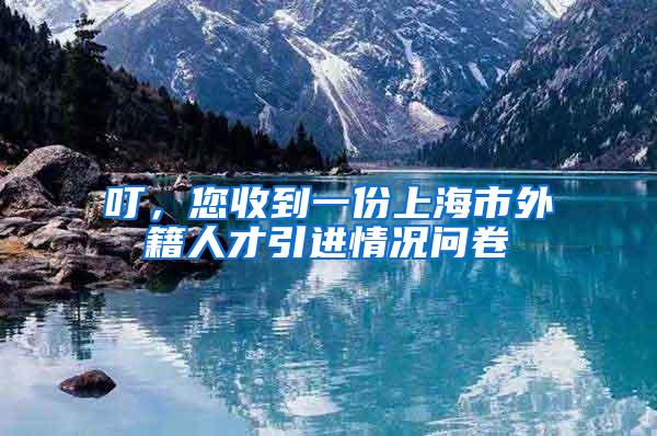 叮，您收到一份上海市外籍人才引进情况问卷→