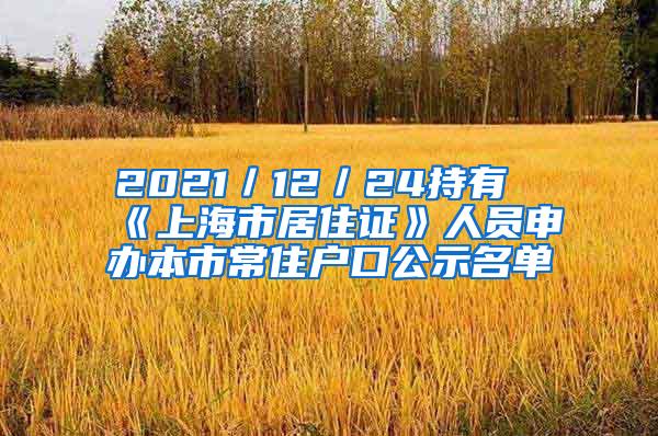 2021／12／24持有《上海市居住证》人员申办本市常住户口公示名单