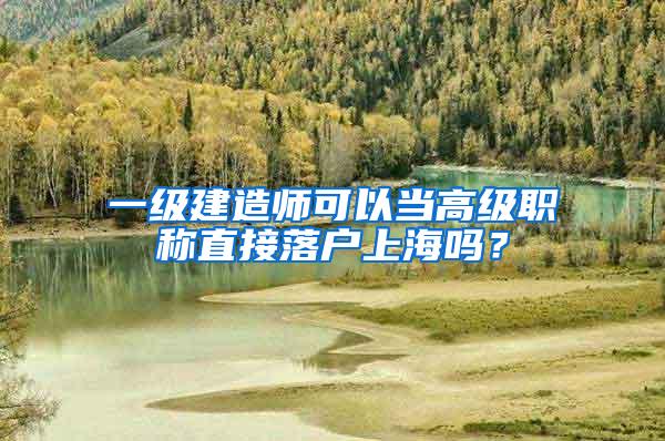 一级建造师可以当高级职称直接落户上海吗？