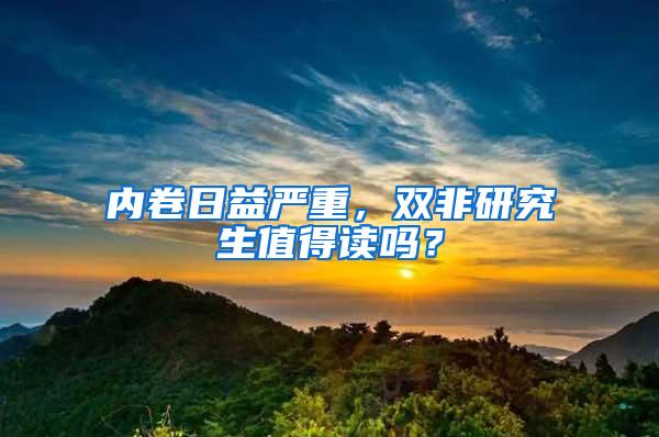 内卷日益严重，双非研究生值得读吗？