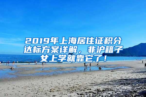 2019年上海居住证积分达标方案详解，非沪籍子女上学就靠它了！