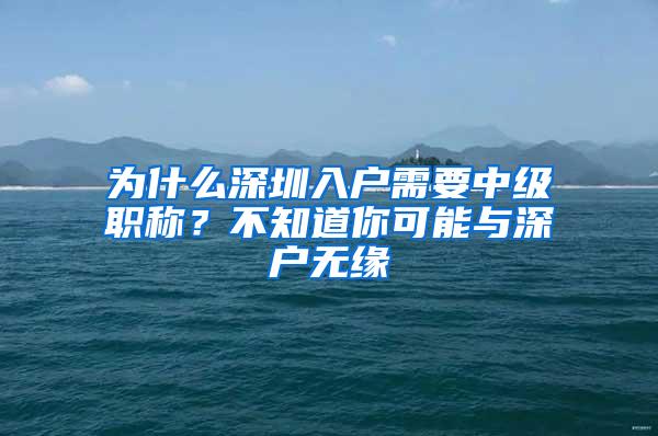 为什么深圳入户需要中级职称？不知道你可能与深户无缘