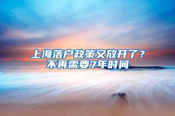 上海落户政策又放开了？不再需要7年时间