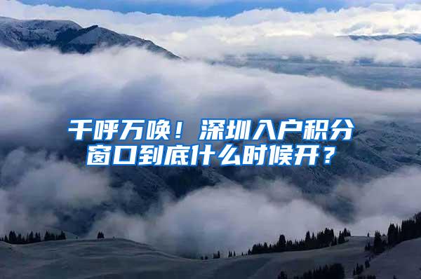 千呼万唤！深圳入户积分窗口到底什么时候开？