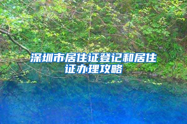 深圳市居住证登记和居住证办理攻略