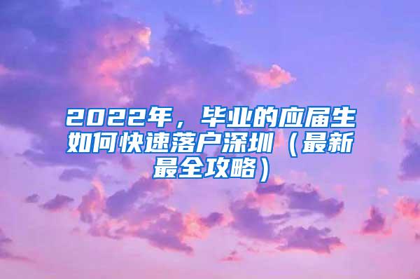 2022年，毕业的应届生如何快速落户深圳（最新最全攻略）