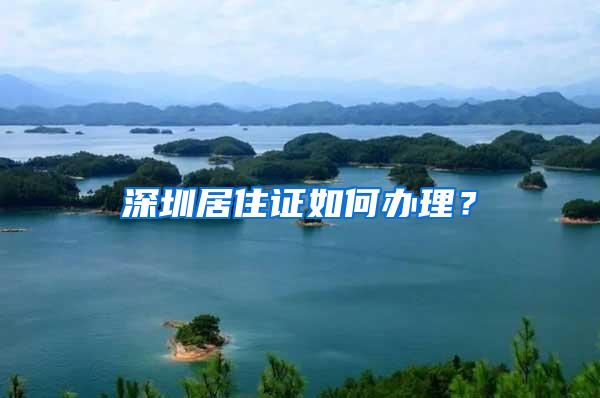 深圳居住证如何办理？