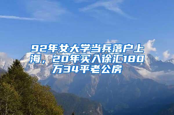 92年女大学当兵落户上海，20年买入徐汇180万34平老公房