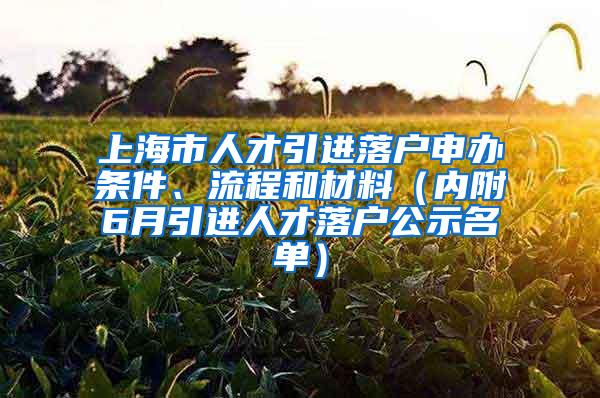 上海市人才引进落户申办条件、流程和材料（内附6月引进人才落户公示名单）