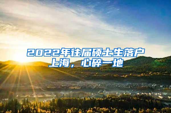 2022年往届硕士生落户上海，心碎一地