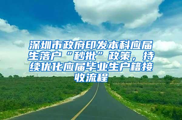 深圳市政府印发本科应届生落户“秒批”政策，持续优化应届毕业生户籍接收流程