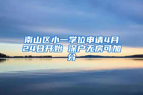 南山区小一学位申请4月24日开始 深户无房可加分