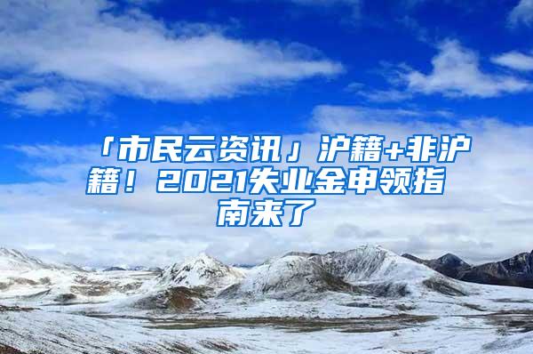 「市民云资讯」沪籍+非沪籍！2021失业金申领指南来了→