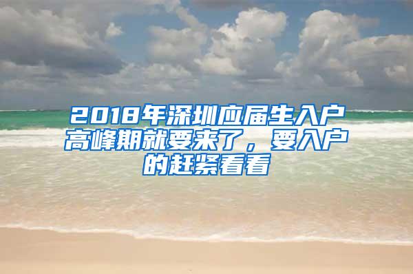 2018年深圳应届生入户高峰期就要来了，要入户的赶紧看看