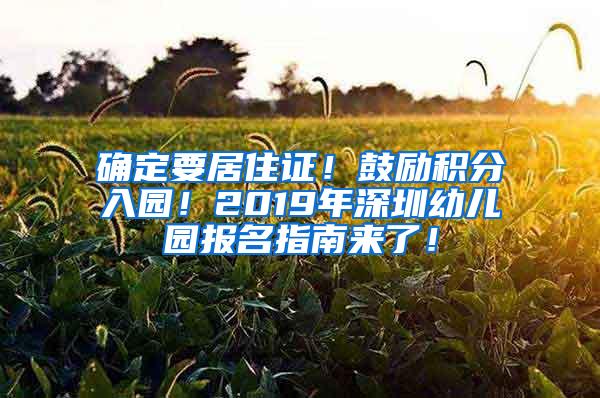 确定要居住证！鼓励积分入园！2019年深圳幼儿园报名指南来了！