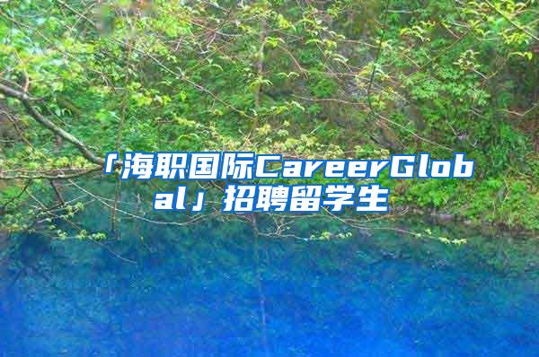 「海职国际CareerGlobal」招聘留学生