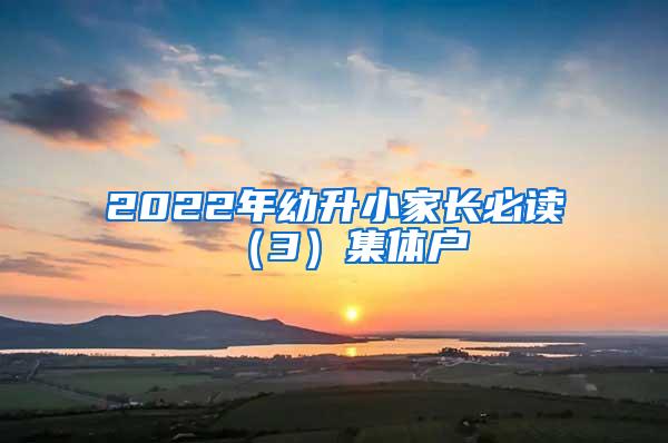 2022年幼升小家长必读（3）集体户