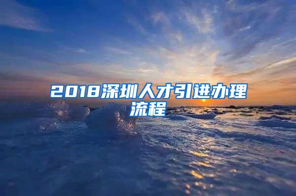 2018深圳人才引进办理流程