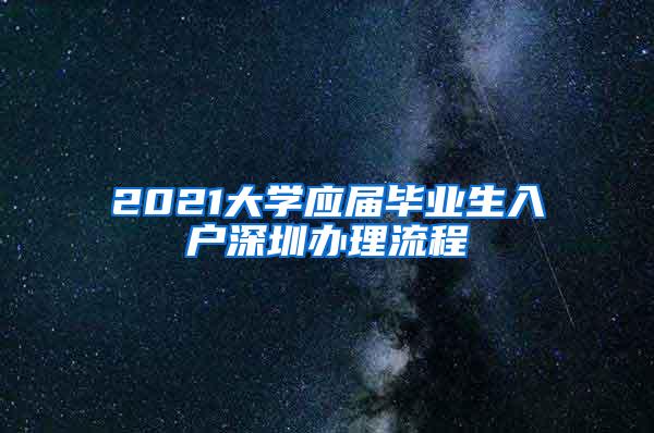 2021大学应届毕业生入户深圳办理流程