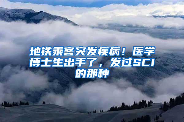 地铁乘客突发疾病！医学博士生出手了，发过SCI的那种