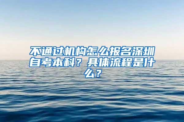 不通过机构怎么报名深圳自考本科？具体流程是什么？