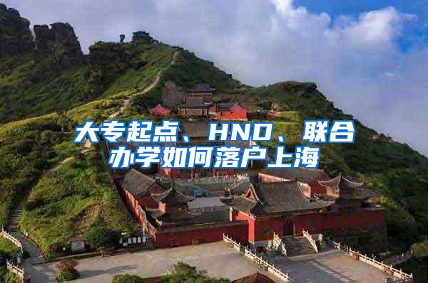 大专起点、HND、联合办学如何落户上海