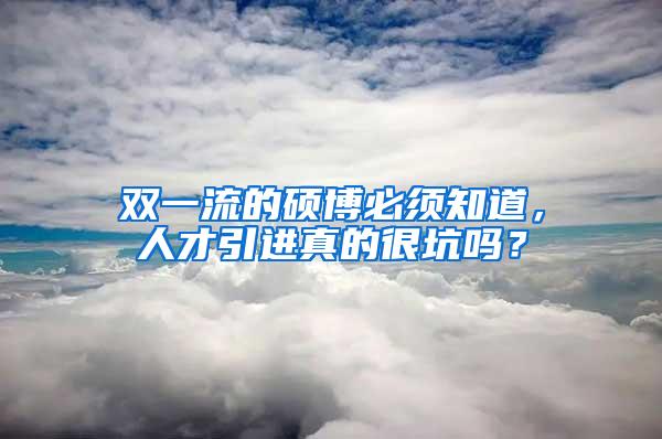 双一流的硕博必须知道，人才引进真的很坑吗？