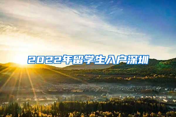 2022年留学生入户深圳