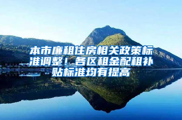 本市廉租住房相关政策标准调整！各区租金配租补贴标准均有提高