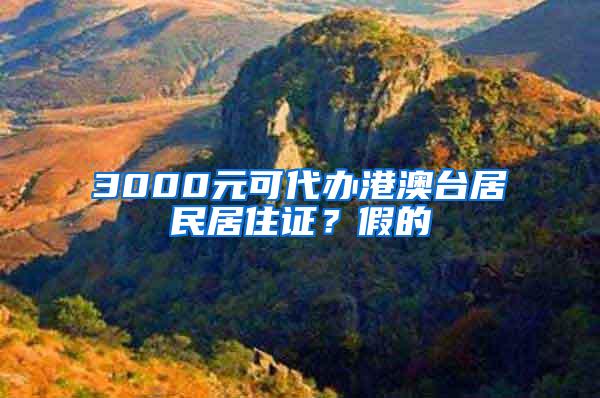 3000元可代办港澳台居民居住证？假的