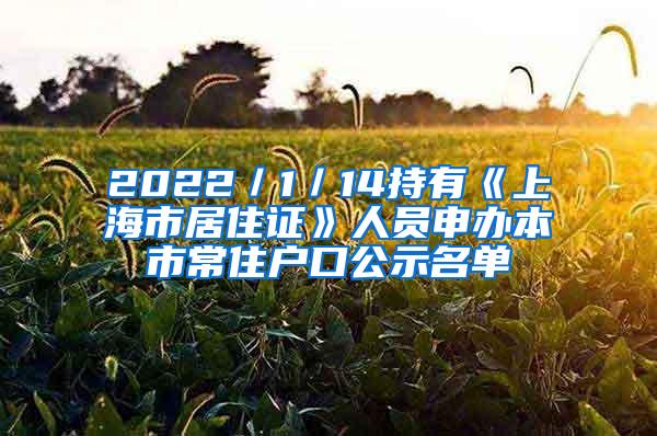 2022／1／14持有《上海市居住证》人员申办本市常住户口公示名单