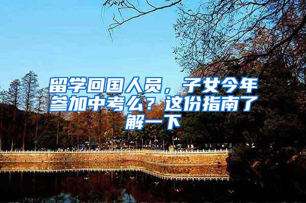 留学回国人员，子女今年参加中考么？这份指南了解一下