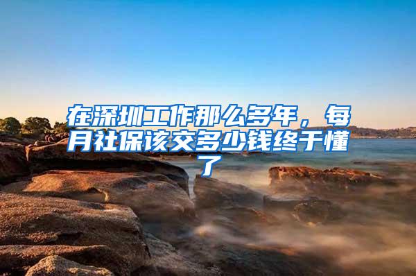 在深圳工作那么多年，每月社保该交多少钱终于懂了