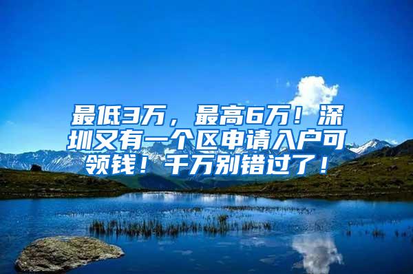 最低3万，最高6万！深圳又有一个区申请入户可领钱！千万别错过了！