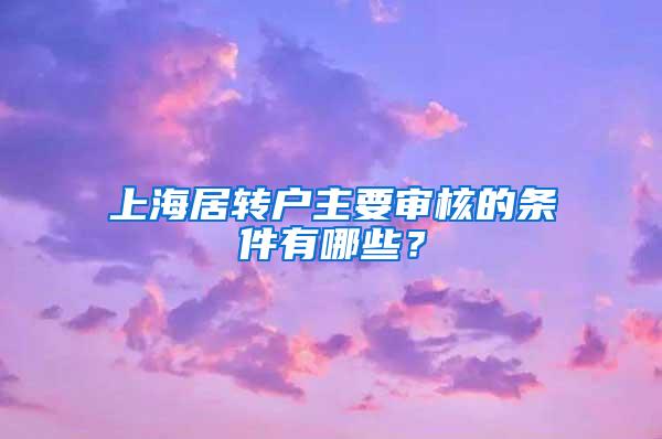 上海居转户主要审核的条件有哪些？