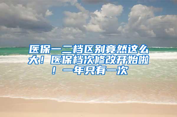 医保一二档区别竟然这么大！医保档次修改开始啦！一年只有一次