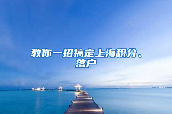 教你一招搞定上海积分、落户