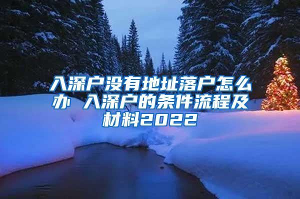 入深户没有地址落户怎么办 入深户的条件流程及材料2022