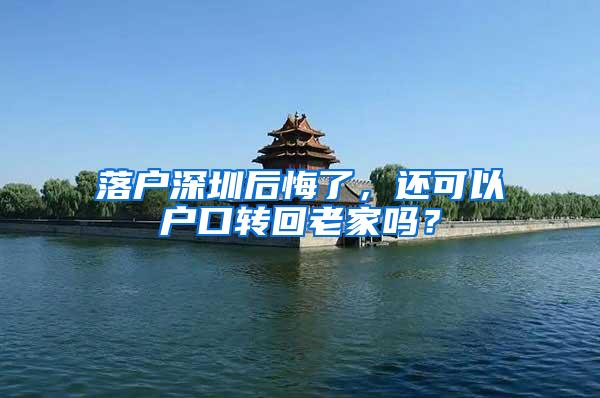 落户深圳后悔了，还可以户口转回老家吗？