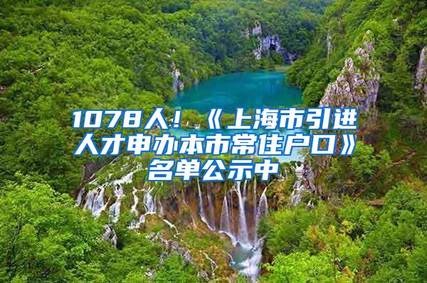 1078人！《上海市引进人才申办本市常住户口》名单公示中