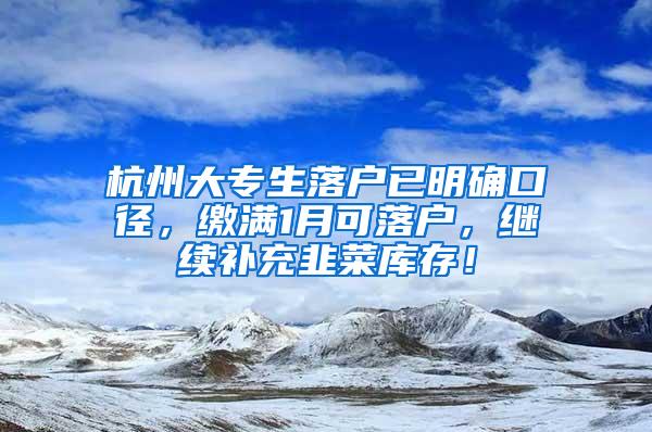 杭州大专生落户已明确口径，缴满1月可落户，继续补充韭菜库存！