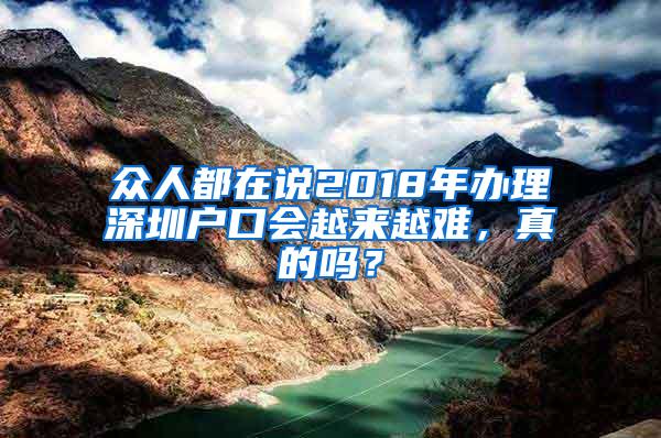 众人都在说2018年办理深圳户口会越来越难，真的吗？