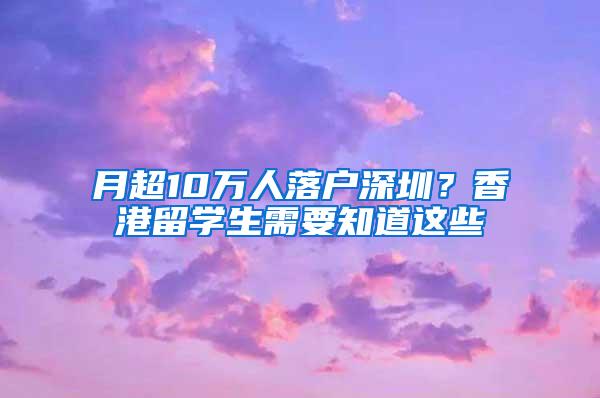 月超10万人落户深圳？香港留学生需要知道这些