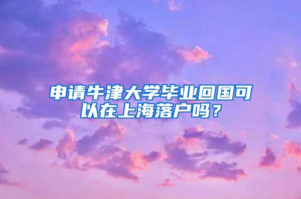 申请牛津大学毕业回国可以在上海落户吗？