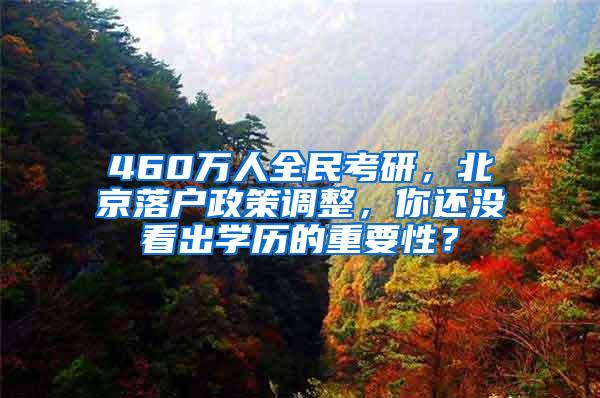 460万人全民考研，北京落户政策调整，你还没看出学历的重要性？