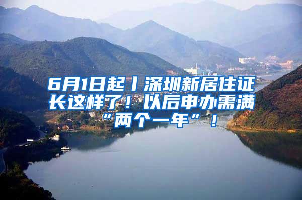 6月1日起丨深圳新居住证长这样了！以后申办需满“两个一年”！