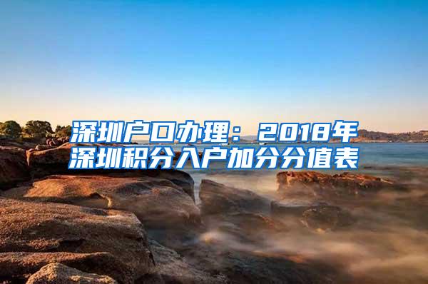 深圳户口办理：2018年深圳积分入户加分分值表