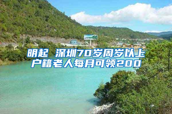 明起 深圳70岁周岁以上户籍老人每月可领200